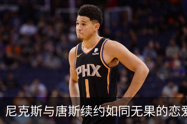 尼克斯与唐斯续约如同无果的恋爱谈判